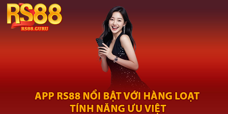 Tải App RS88 – Hướng Dẫn Nhanh Trong Vài Giây 4 App RS88 nổi bật với hàng loạt tính năng ưu việt