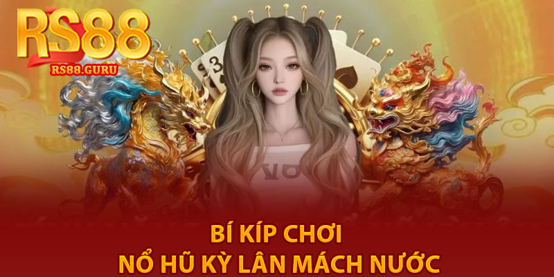 Nổ Hũ Kỳ Lân Mách Nước – Quay Hũ Nhận Thưởng 4 Bí kíp chơi Nổ Hũ Kỳ Lân Mách Nước