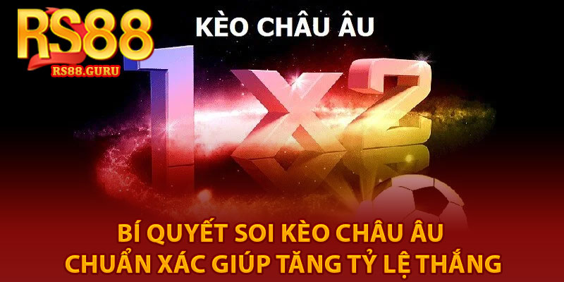 Kèo Châu Âu – Kinh Nghiệm Soi Kèo Cho Người Mới 4 Bí quyết soi kèo châu Âu chuẩn xác giúp tăng tỷ lệ thắng