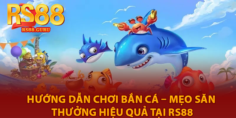 Hướng Dẫn Chơi Bắn Cá – Mẹo Săn Thưởng Hiệu Quả Tại RS88 1 Huong Dan Choi Ban Ca – Meo San Thuong Hieu Qua Tai RS88