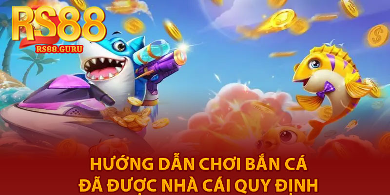 Hướng Dẫn Chơi Bắn Cá – Mẹo Săn Thưởng Hiệu Quả Tại RS88 2 Hướng dẫn chơi bắn cá đã được nhà cái quy định