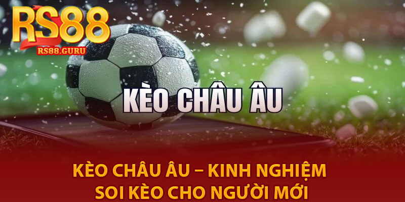 Kèo Châu Âu – Kinh Nghiệm Soi Kèo Cho Người Mới 1 Keo Chau Au – Kinh Nghiem Soi Keo Cho Nguoi Moi