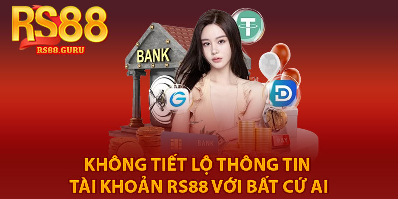 Rút Tiền RS88 – Quy Trình Thực Hiện An Toàn, Siêu Nhanh 4 Không tiết lộ thông tin tài khoản RS88 với bất cứ ai
