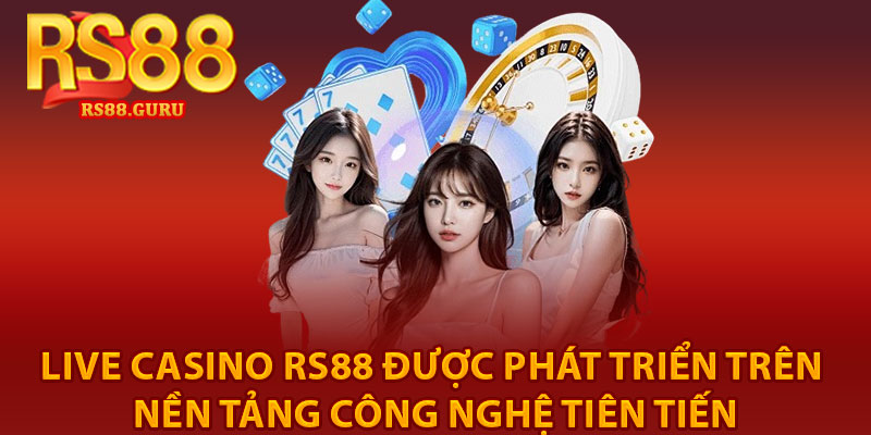 Live Casino RS88 – Cược Hấp Dẫn, Thưởng Ngập Tay 1 Live Casino RS88 được phát triển trên nền tảng công nghệ tiên tiến