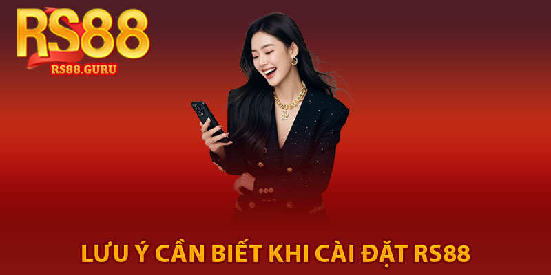 Tải App RS88 – Hướng Dẫn Nhanh Trong Vài Giây 3 Lưu ý cần biết khi cài đặt RS88