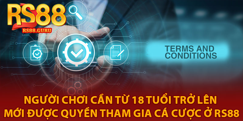 Điều Khoản Điều Kiện RS88 – Cập Nhật Mới Cho Newbie 2 Người chơi cần từ 18 tuổi trở lên mới được quyền tham gia cá cược ở RS88
