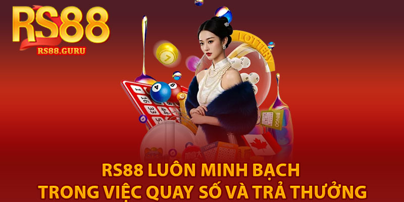 Xổ Số RS88 – Thử Vận May, Đón Lộc Hôm Nay 2 RS88 luôn minh bạch trong việc quay số và trả thưởng