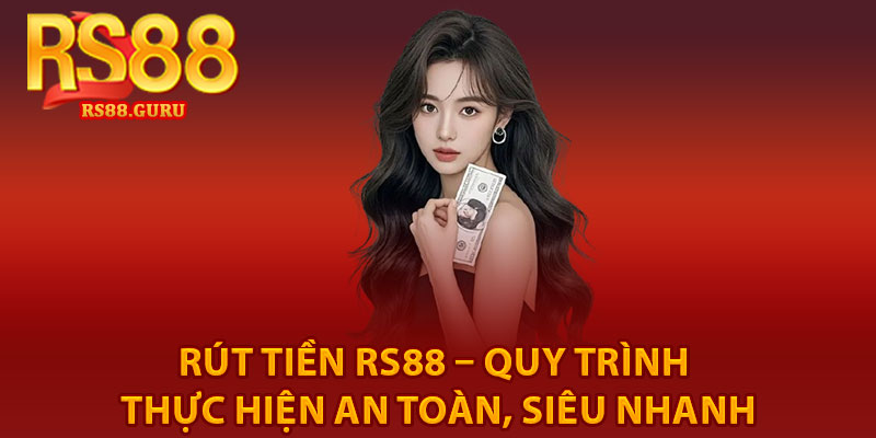 Rút Tiền RS88 – Quy Trình Thực Hiện An Toàn, Siêu Nhanh 2 Rut Tien RS88 – Quy Trinh Thuc Hien An Toan Sieu Nhanh