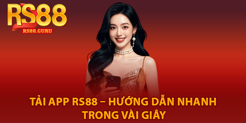 Tải App RS88 – Hướng Dẫn Nhanh Trong Vài Giây 1 Tai App RS88 – Huong Dan Nhanh Trong Vai Giay