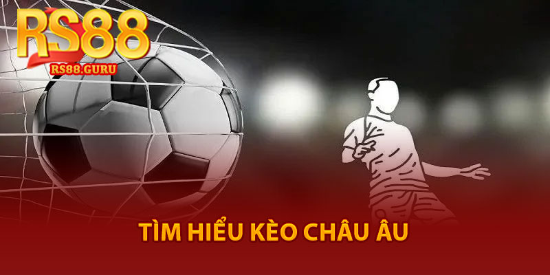 Kèo Châu Âu – Kinh Nghiệm Soi Kèo Cho Người Mới 2 Tìm hiểu kèo châu Âu