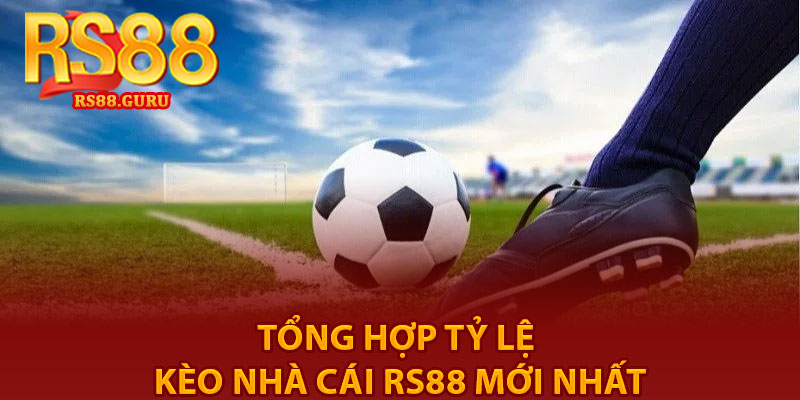 Kèo Nhà Cái RS88 – Tỷ Lệ Cược Đỉnh Cao Cho Người Chơi 3 Tổng hợp tỷ lệ kèo nhà cái RS88 mới nhất