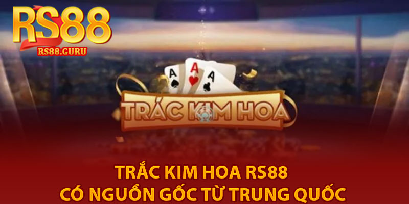 Trắc Kim Hoa RS88 – Khám Phá Game Bài Đẳng Cấp 2026 2 Trắc Kim Hoa RS88 có nguồn gốc từ Trung Quốc
