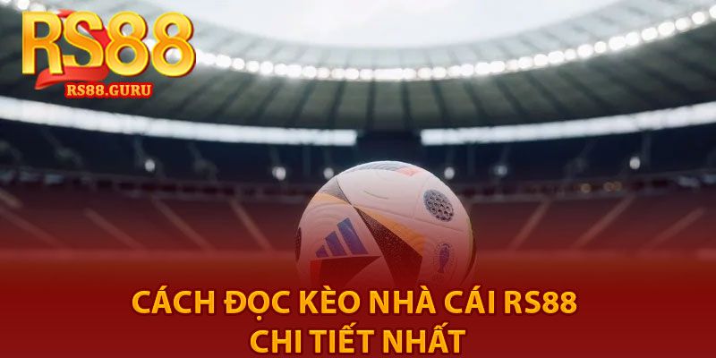 Kèo Nhà Cái RS88 – Tỷ Lệ Cược Đỉnh Cao Cho Người Chơi 4 cách đọc kèo nhà cái RS88 chi tiết nhất