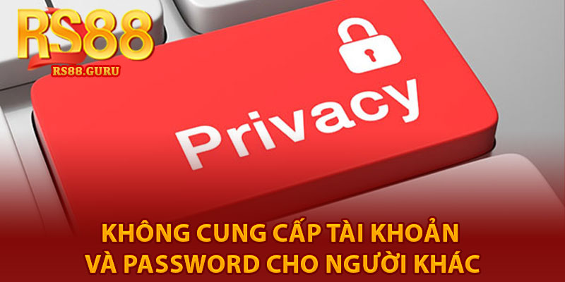 Quyền Riêng Tư – Hướng Dẫn Tuân Thủ Tại RS88 3 không cung cấp tài khoản và password cho người khác
