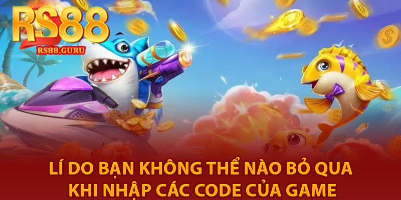 Code Bắn Cá RS88 – Mã Quà Tặng Hỗ Trợ Người Chơi 3 lí do bạn không thể nào bỏ qua khi nhập các code của game