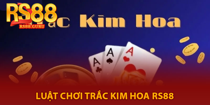 Trắc Kim Hoa RS88 – Khám Phá Game Bài Đẳng Cấp 2026 3 luật chơi trắc kim hoa RS88