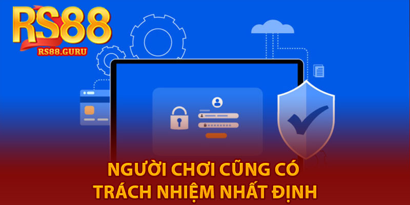 Chính Sách Bảo Mật - RS88 Bảo Vệ Dữ Liệu Tuyệt Đối 3 người chơi cũng có trách nhiệm nhất định