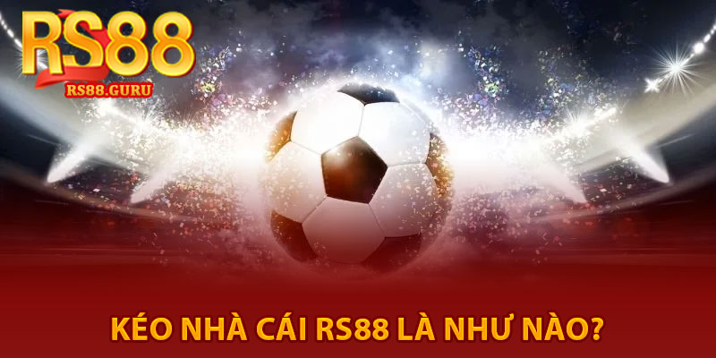 Kèo Nhà Cái RS88 – Tỷ Lệ Cược Đỉnh Cao Cho Người Chơi 2 kéo nhà cái RS88 là như nào?