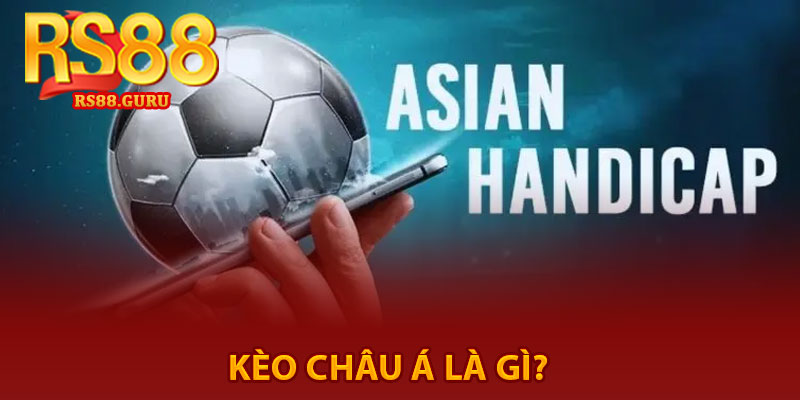 Kèo Châu Á – Trải Nghiệm Cược Đỉnh Cao Cùng RS88 2 Kèo châu Á là gì?